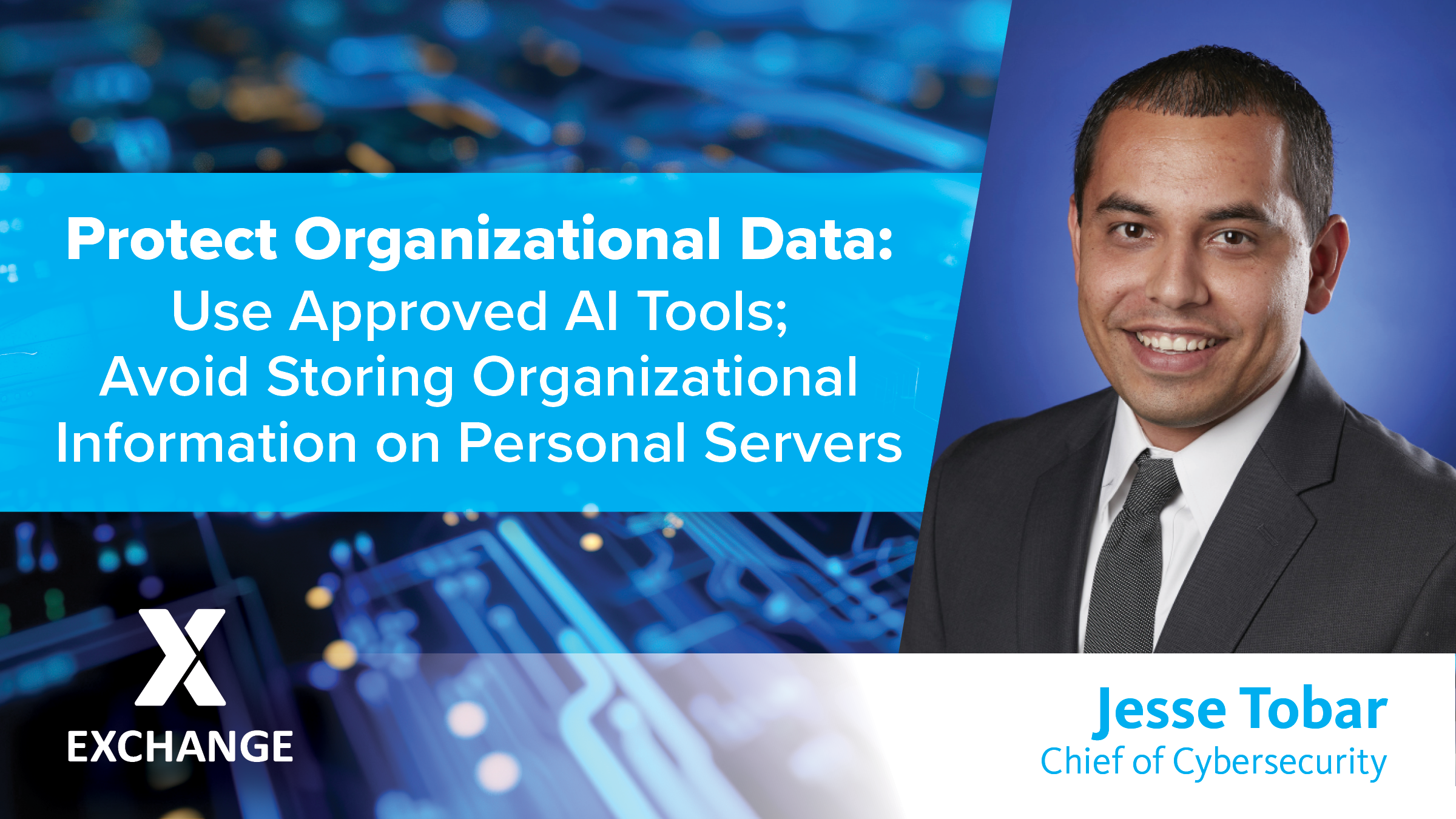 Jesse Tobar head shot with text: Organizational Data: Use Approved AI Tools; Avoid Storing Organizational Info on Personal servers