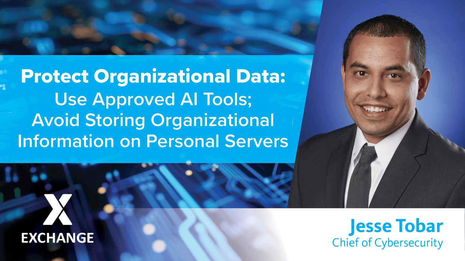 Jesse Tobar head shot with text: Organizational Data: Use Approved AI Tools; Avoid Storing Organizational Info on Personal servers